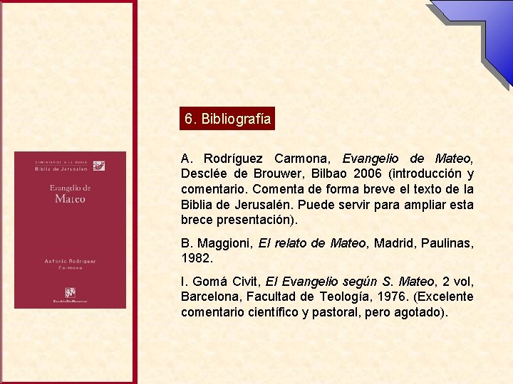 6. Bibliografía A. Rodríguez Carmona, Evangelio de Mateo, Desclée de Brouwer, Bilbao 2006 (introducción