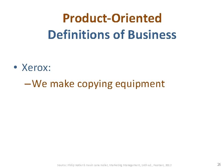 Product-Oriented Definitions of Business • Xerox: – We make copying equipment Source: Philip Kotler