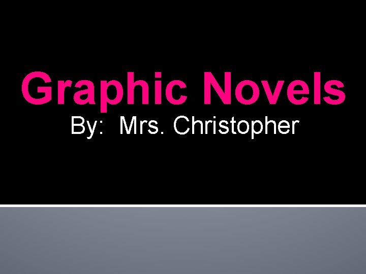 Graphic Novels By: Mrs. Christopher 