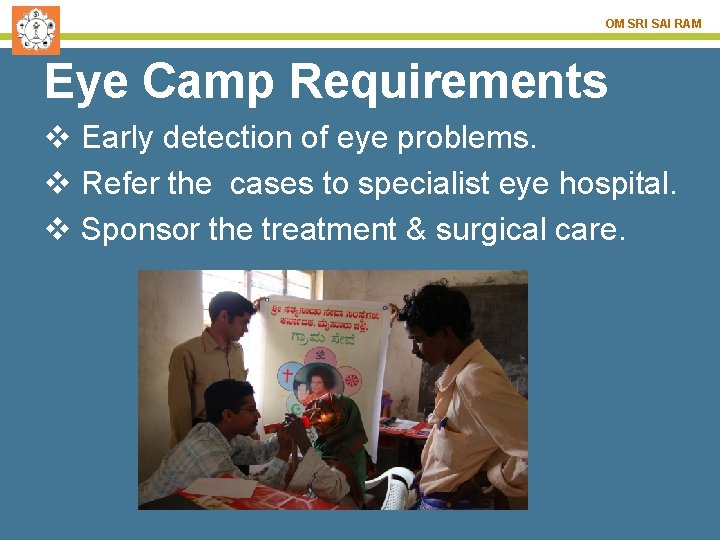 OM SRI SAI RAM Eye Camp Requirements v Early detection of eye problems. v