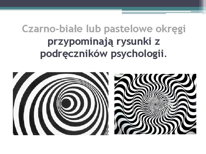 Czarno-białe lub pastelowe okręgi przypominają rysunki z podręczników psychologii. 