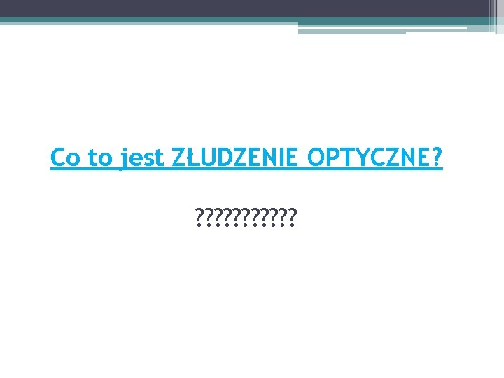 Co to jest ZŁUDZENIE OPTYCZNE? ? ? 