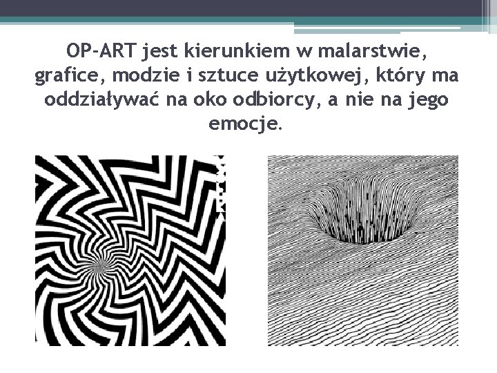 OP-ART jest kierunkiem w malarstwie, grafice, modzie i sztuce użytkowej, który ma oddziaływać na