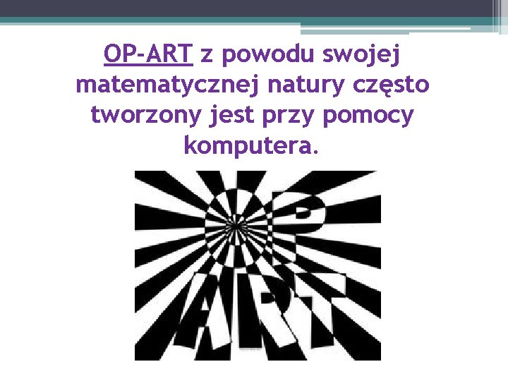 OP-ART z powodu swojej matematycznej natury często tworzony jest przy pomocy komputera. 