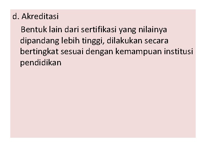 d. Akreditasi Bentuk lain dari sertifikasi yang nilainya dipandang lebih tinggi, dilakukan secara bertingkat