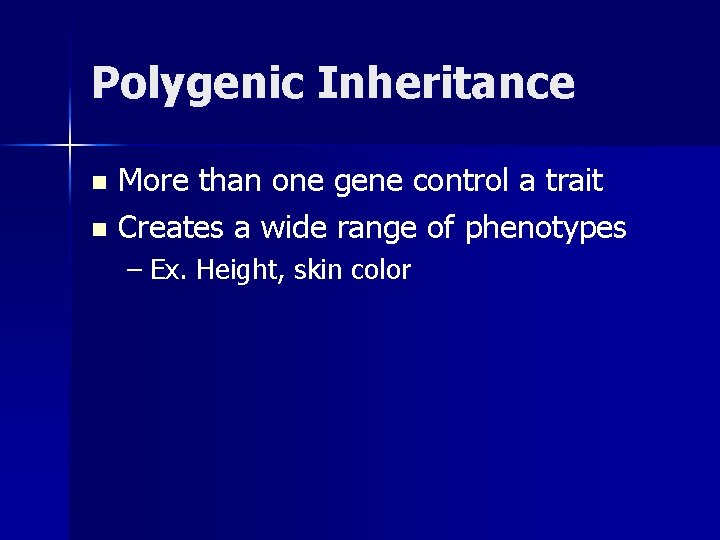 Polygenic Inheritance More than one gene control a trait n Creates a wide range