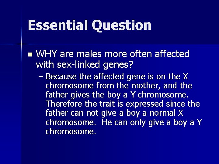 Essential Question n WHY are males more often affected with sex-linked genes? – Because Essential Question n WHY are males more often affected with sex-linked genes? – Because