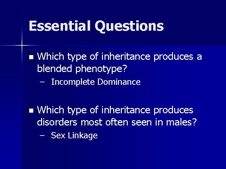 Essential Questions n Which type of inheritance produces a blended phenotype? – Incomplete Dominance Essential Questions n Which type of inheritance produces a blended phenotype? – Incomplete Dominance