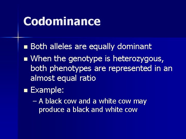 Codominance Both alleles are equally dominant n When the genotype is heterozygous, both phenotypes