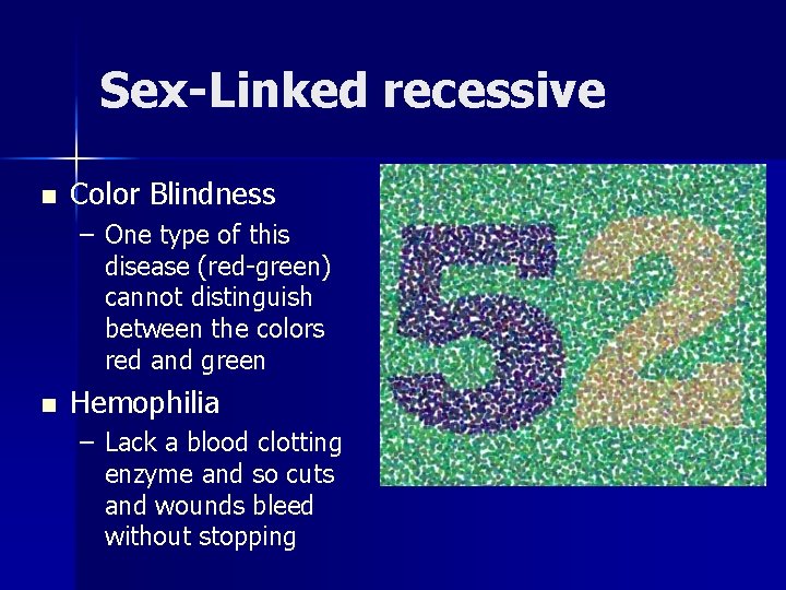 Sex-Linked recessive n Color Blindness – One type of this disease (red-green) cannot distinguish
