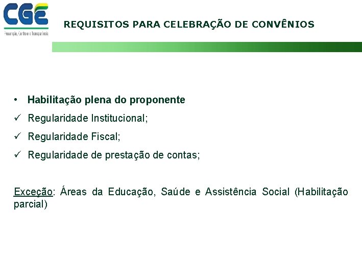 REQUISITOS PARA CELEBRAÇÃO DE CONVÊNIOS • Habilitação plena do proponente ü Regularidade Institucional; ü