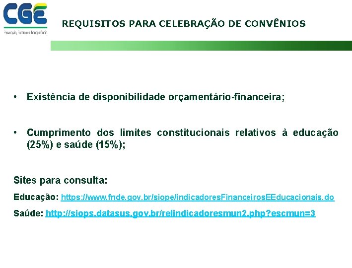 REQUISITOS PARA CELEBRAÇÃO DE CONVÊNIOS • Existência de disponibilidade orçamentário-financeira; • Cumprimento dos limites