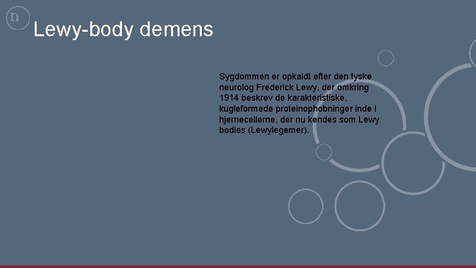 Lewy-body demens Sygdommen er opkaldt efter den tyske neurolog Frederick Lewy, der omkring 1914