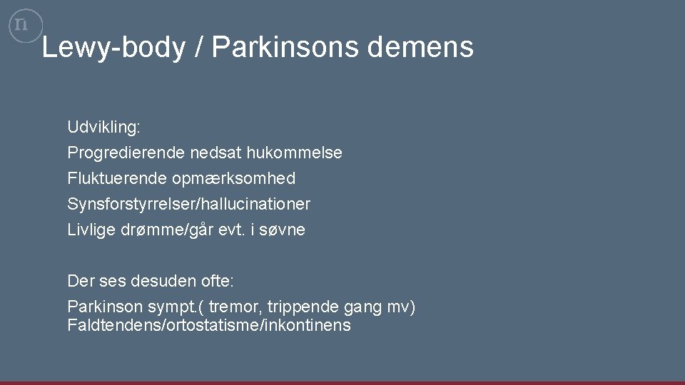 Lewy-body / Parkinsons demens Udvikling: Progredierende nedsat hukommelse Fluktuerende opmærksomhed Synsforstyrrelser/hallucinationer Livlige drømme/går evt.