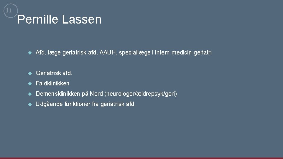 Pernille Lassen Afd. læge geriatrisk afd. AAUH, speciallæge i intern medicin-geriatri Geriatrisk afd. Faldklinikken