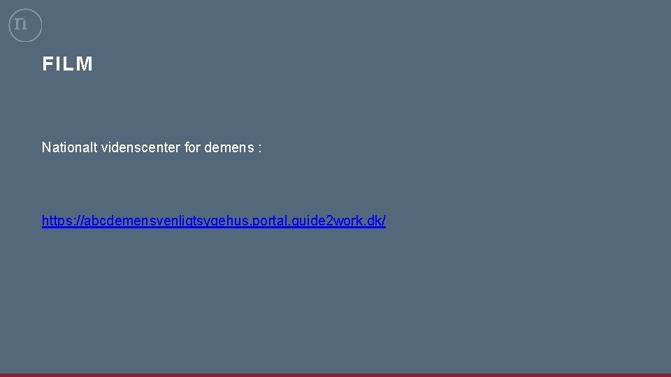 FILM Nationalt videnscenter for demens : https: //abcdemensvenligtsygehus. portal. guide 2 work. dk/ 