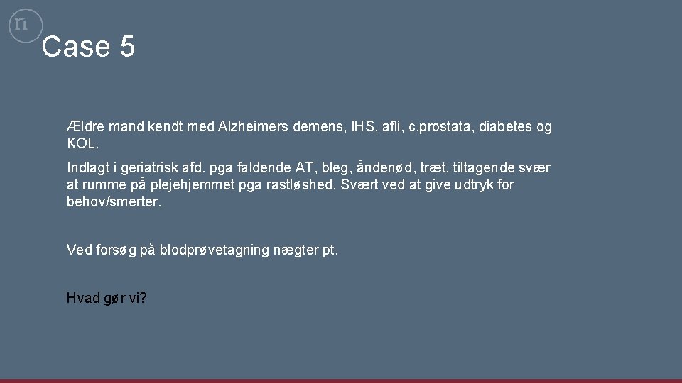 Case 5 Ældre mand kendt med Alzheimers demens, IHS, afli, c. prostata, diabetes og