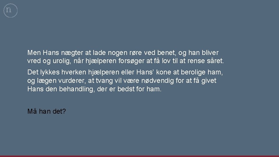 Men Hans nægter at lade nogen røre ved benet, og han bliver vred og