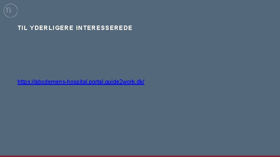 TIL YDERL IGERE INTERESSEREDE https: //abcdemens-hospital. portal. guide 2 work. dk/ 