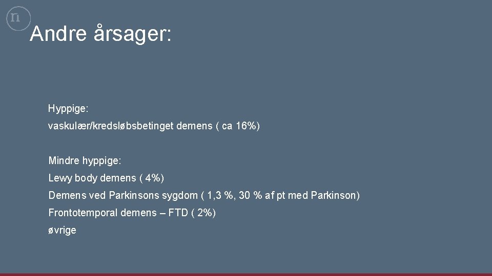 Andre årsager: Hyppige: vaskulær/kredsløbsbetinget demens ( ca 16%) Mindre hyppige: Lewy body demens (