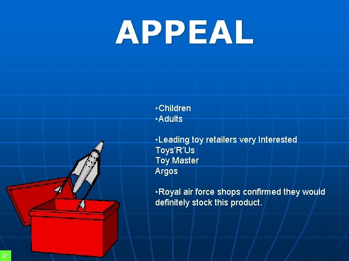 APPEAL • Children • Adults • Leading toy retailers very Interested Toys’R’Us Toy Master
