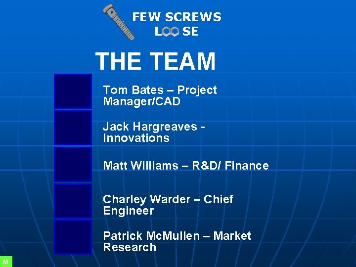 FEW SCREWS L SE THE TEAM Tom Bates – Project Manager/CAD Jack Hargreaves Innovations