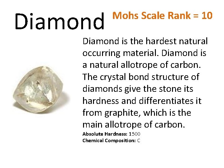 Diamond Mohs Scale Rank = 10 Diamond is the hardest natural occurring material. Diamond
