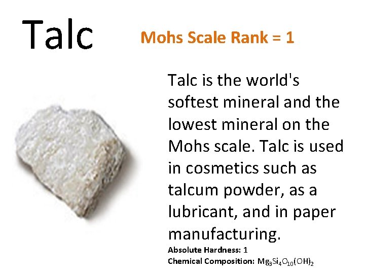 Talc Mohs Scale Rank = 1 Talc is the world's softest mineral and the