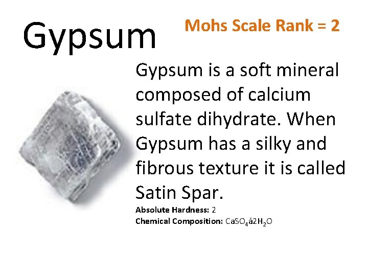Gypsum Mohs Scale Rank = 2 Gypsum is a soft mineral composed of calcium