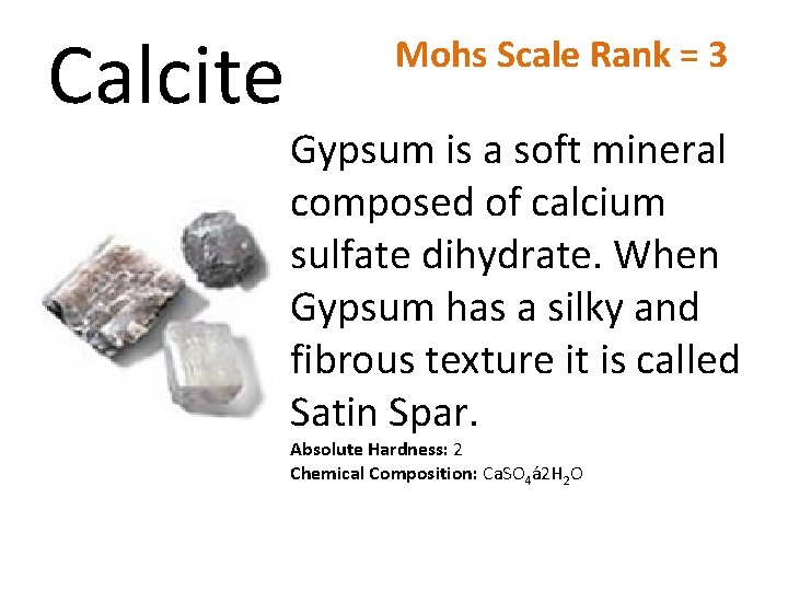 Calcite Mohs Scale Rank = 3 Gypsum is a soft mineral composed of calcium Calcite Mohs Scale Rank = 3 Gypsum is a soft mineral composed of calcium
