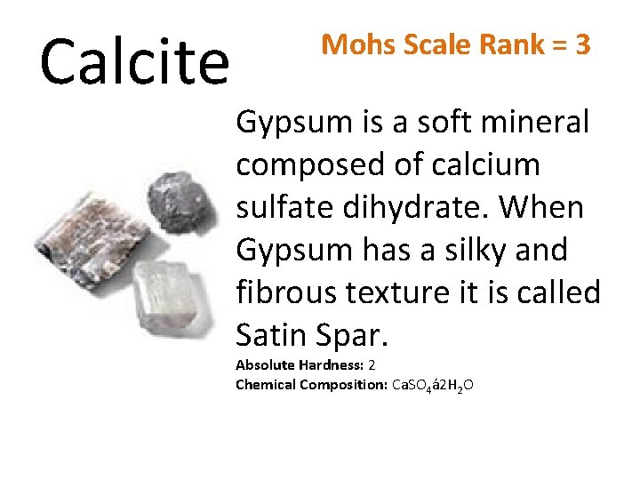 Calcite Mohs Scale Rank = 3 Gypsum is a soft mineral composed of calcium