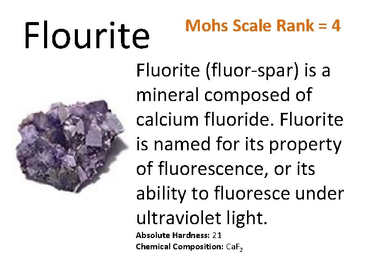 Flourite Mohs Scale Rank = 4 Fluorite (fluor-spar) is a mineral composed of calcium