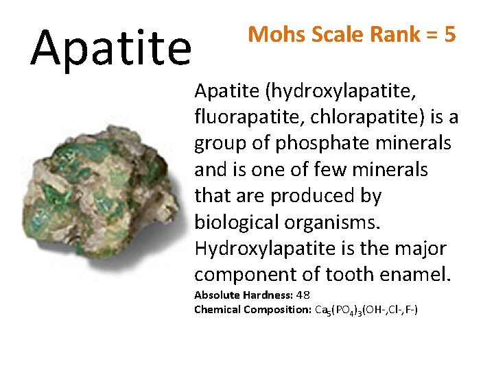 Apatite Mohs Scale Rank = 5 Apatite (hydroxylapatite, fluorapatite, chlorapatite) is a group of