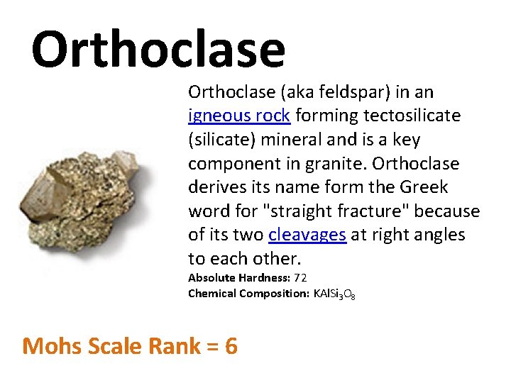 Orthoclase (aka feldspar) in an igneous rock forming tectosilicate (silicate) mineral and is a Orthoclase (aka feldspar) in an igneous rock forming tectosilicate (silicate) mineral and is a