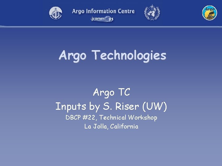 Argo Technologies Argo TC Inputs by S. Riser (UW) DBCP #22, Technical Workshop La