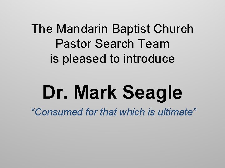 The Mandarin Baptist Church Pastor Search Team is pleased to introduce Dr. Mark Seagle
