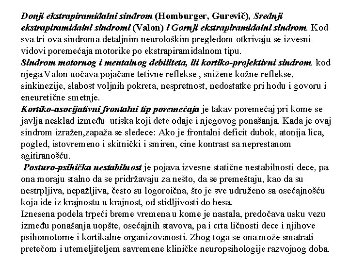 Donji ekstrapiramidalni sindrom (Homburger, Gurevič), Srednji ekstrapiramidalni sindromi (Valon) i Gornji ekstrapiramidalni sindrom. Kod