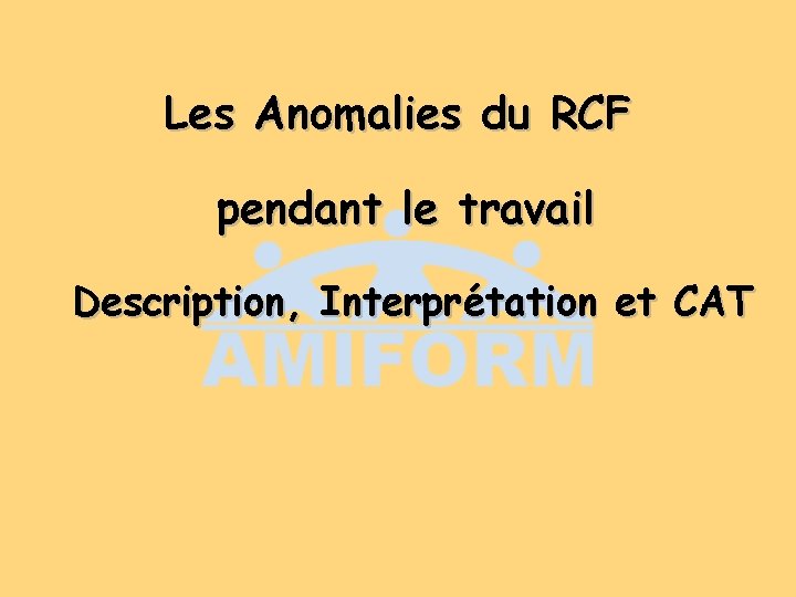 Les Anomalies du RCF pendant le travail Description, Interprétation et CAT Les Anomalies du RCF pendant le travail Description, Interprétation et CAT