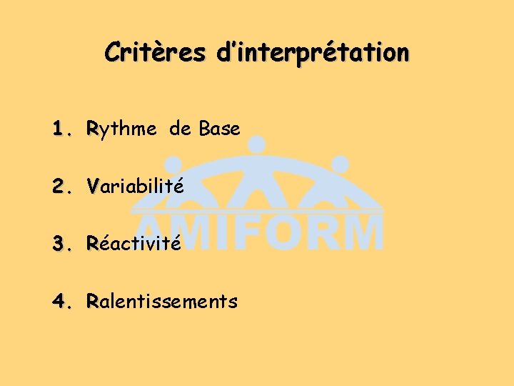 Critères d’interprétation 1. Rythme de Base 2. Variabilité 3. Réactivité 4. Ralentissements Critères d’interprétation 1. Rythme de Base 2. Variabilité 3. Réactivité 4. Ralentissements