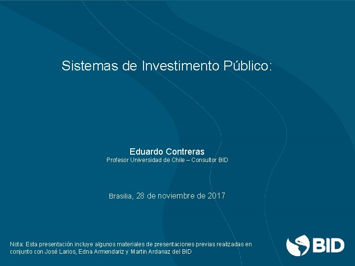 Sistemas de Investimento Público: Eduardo Contreras Profesor Universidad de Chile – Consultor BID Brasilia,