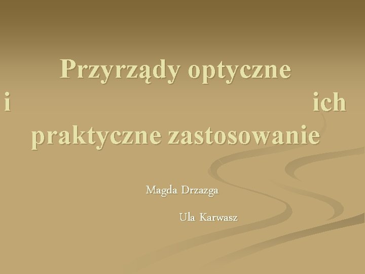 Przyrządy optyczne i ich praktyczne zastosowanie Magda Drzazga Ula Karwasz 