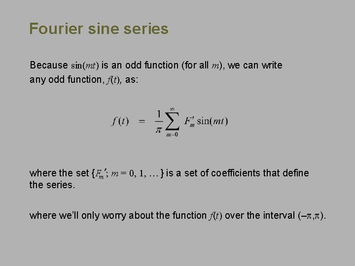 Fourier sine series Because sin(mt) is an odd function (for all m), we can