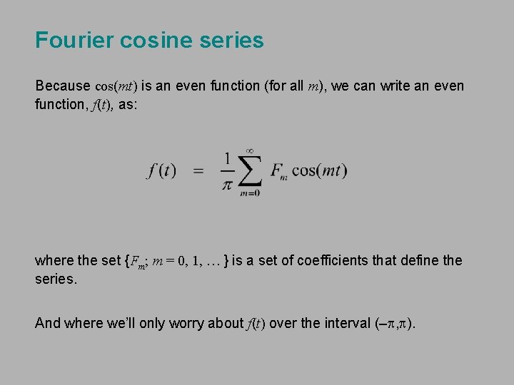 Fourier cosine series Because cos(mt) is an even function (for all m), we can