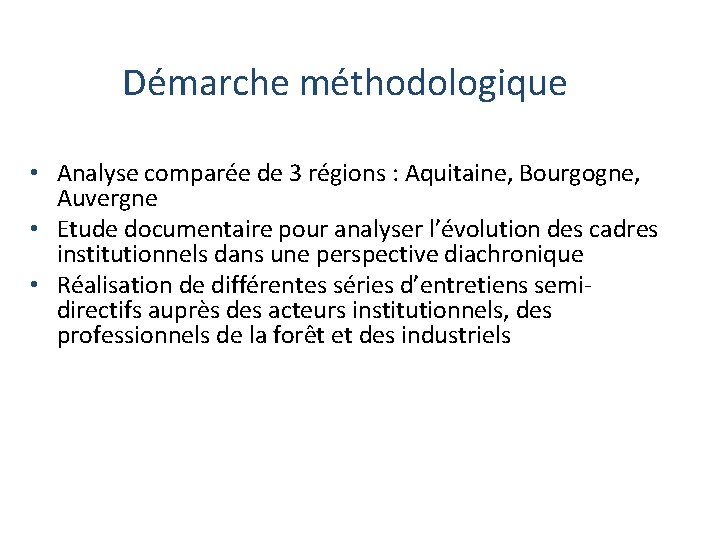 Démarche méthodologique • Analyse comparée de 3 régions : Aquitaine, Bourgogne, Auvergne • Etude