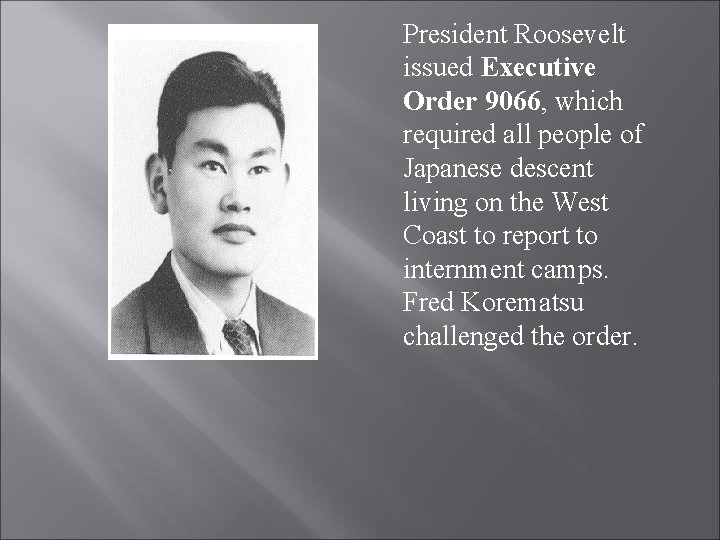 President Roosevelt issued Executive Order 9066, which required all people of Japanese descent living