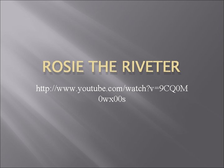 ROSIE THE RIVETER http: //www. youtube. com/watch? v=9 CQ 0 M 0 wx 00