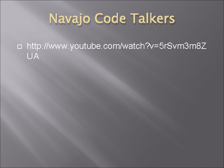 Navajo Code Talkers http: //www. youtube. com/watch? v=5 r. Svm 3 m 8 Z