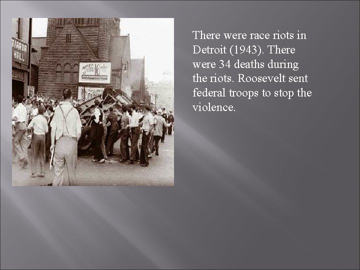 There were race riots in Detroit (1943). There were 34 deaths during the riots.