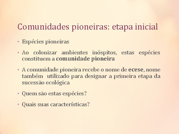 Comunidades pioneiras: etapa inicial • Espécies pioneiras • Ao colonizar ambientes inóspitos, estas espécies