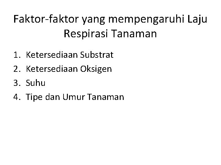 Faktor-faktor yang mempengaruhi Laju Respirasi Tanaman 1. 2. 3. 4. Ketersediaan Substrat Ketersediaan Oksigen